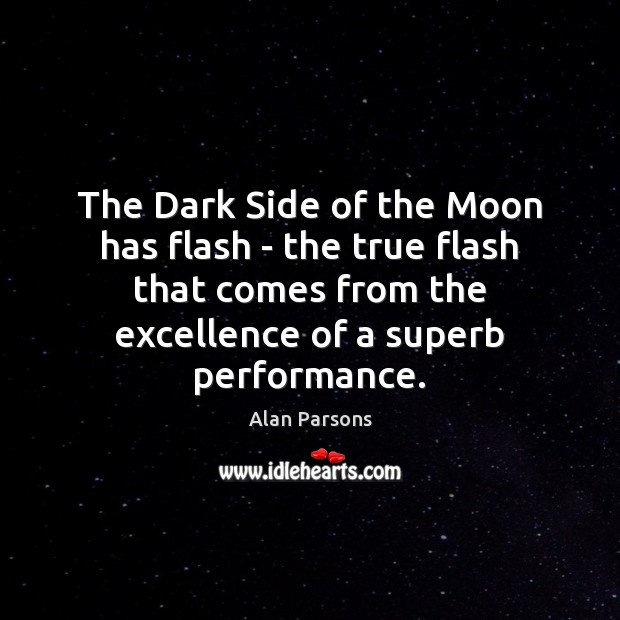 The Dark Side of the Moon has flash – the true flash Alan Parsons Picture Quote