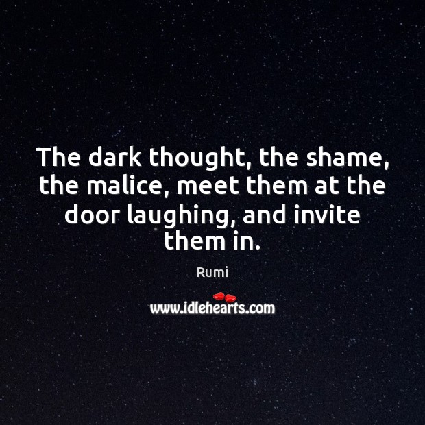 The dark thought, the shame, the malice, meet them at the door 