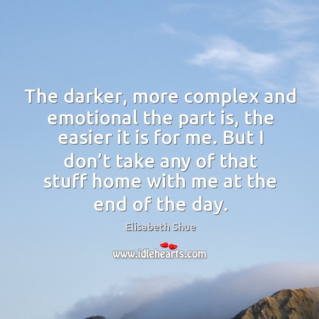 The darker, more complex and emotional the part is, the easier it is for me. Elisabeth Shue Picture Quote