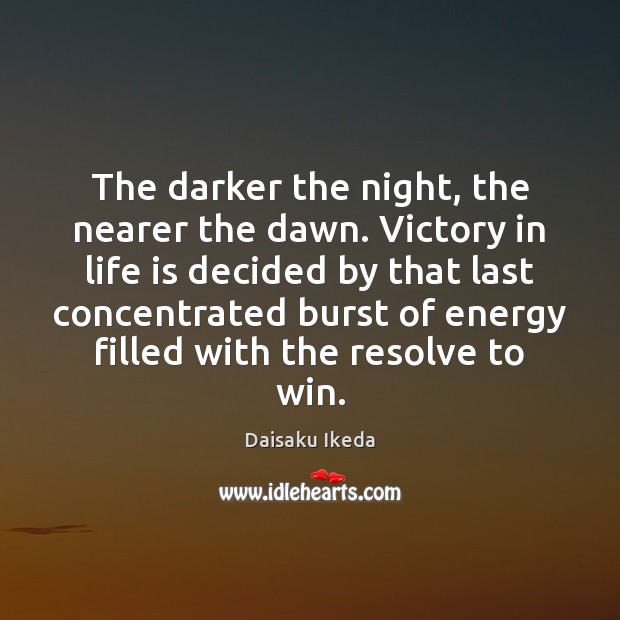 The darker the night, the nearer the dawn. Victory in life is Daisaku Ikeda Picture Quote
