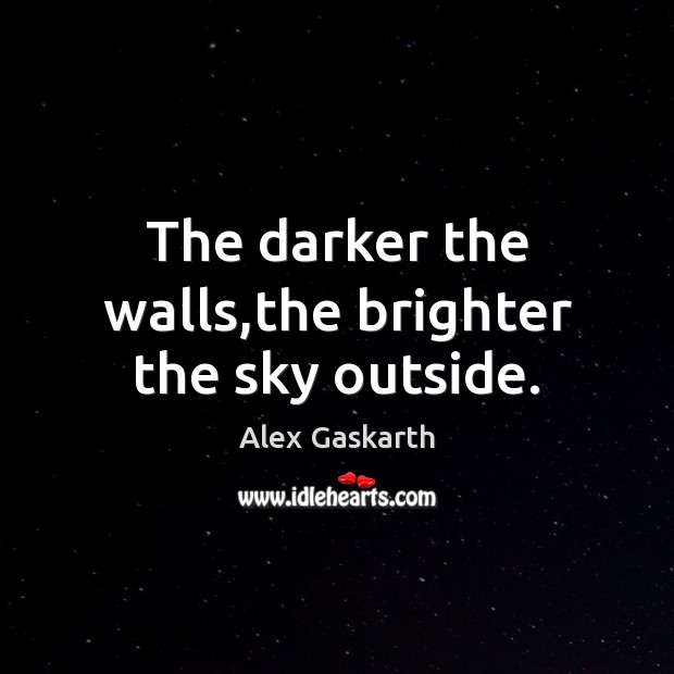 The darker the walls,the brighter the sky outside. Alex Gaskarth Picture Quote