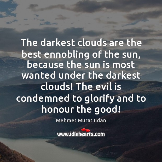 The darkest clouds are the best ennobling of the sun, because the Mehmet Murat Ildan Picture Quote