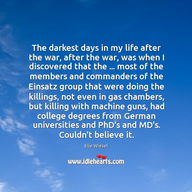 The darkest days in my life after the war, after the war, Elie Wiesel Picture Quote