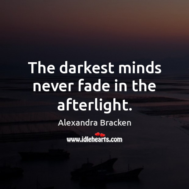 The darkest minds never fade in the afterlight. Alexandra Bracken Picture Quote