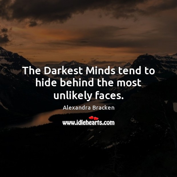 The Darkest Minds tend to hide behind the most unlikely faces. Alexandra Bracken Picture Quote