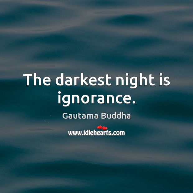 The darkest night is ignorance. Gautama Buddha Picture Quote