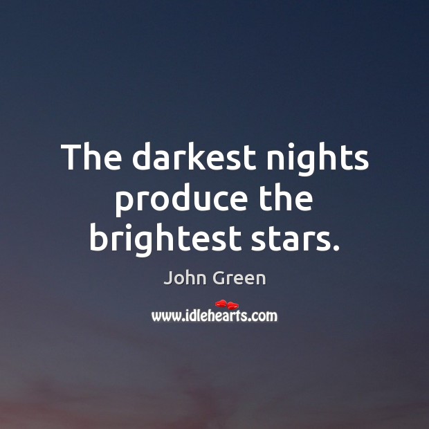 The darkest nights produce the brightest stars. John Green Picture Quote