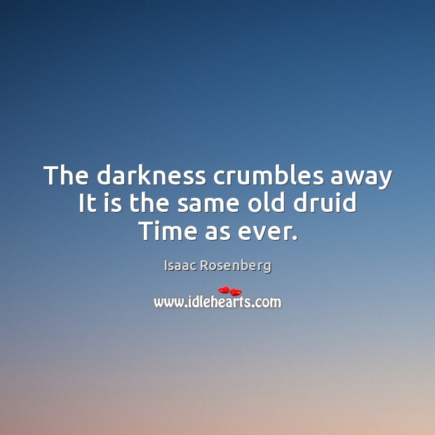 The darkness crumbles away It is the same old druid Time as ever. Image