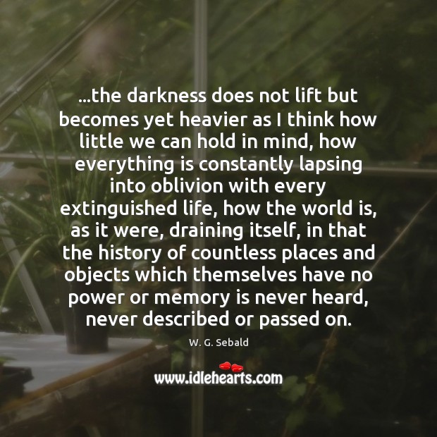 …the darkness does not lift but becomes yet heavier as I think Image