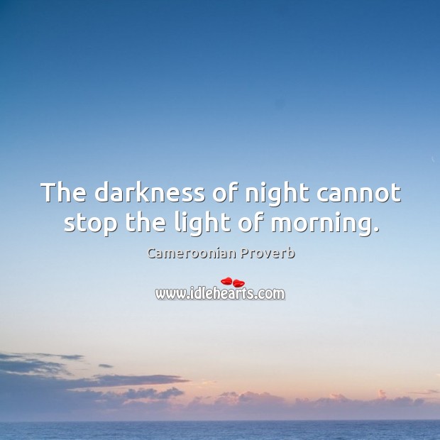 The darkness of night cannot stop the light of morning. Cameroonian Proverbs Image