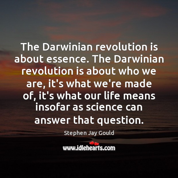 The Darwinian revolution is about essence. The Darwinian revolution is about who Stephen Jay Gould Picture Quote
