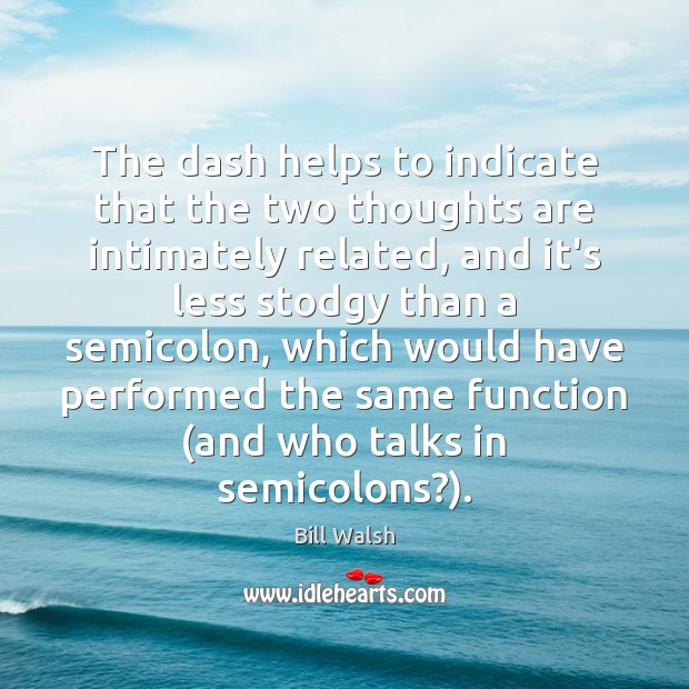 The dash helps to indicate that the two thoughts are intimately related, Bill Walsh Picture Quote