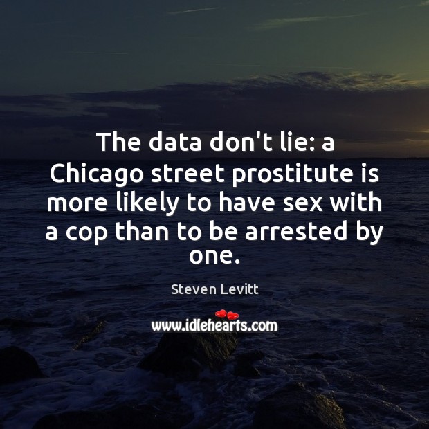 The data don’t lie: a Chicago street prostitute is more likely to Steven Levitt Picture Quote