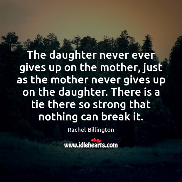 The daughter never ever gives up on the mother, just as the Rachel Billington Picture Quote