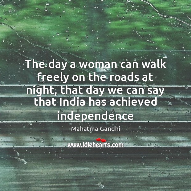 The day a woman can walk freely on the roads at night, 