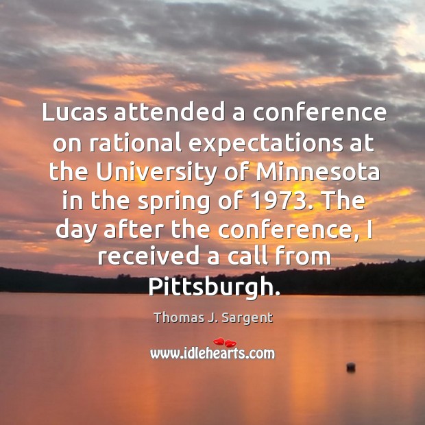 The day after the conference, I received a call from pittsburgh. Thomas J. Sargent Picture Quote