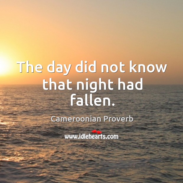 The day did not know that night had fallen. Cameroonian Proverbs Image
