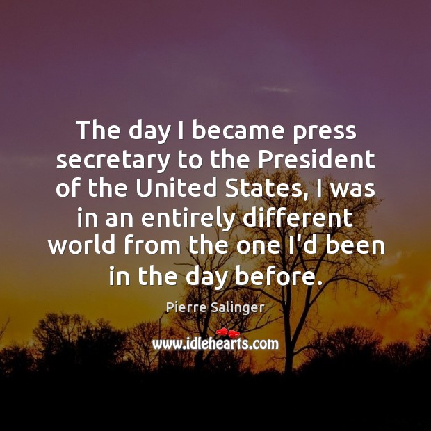 The day I became press secretary to the President of the United Pierre Salinger Picture Quote