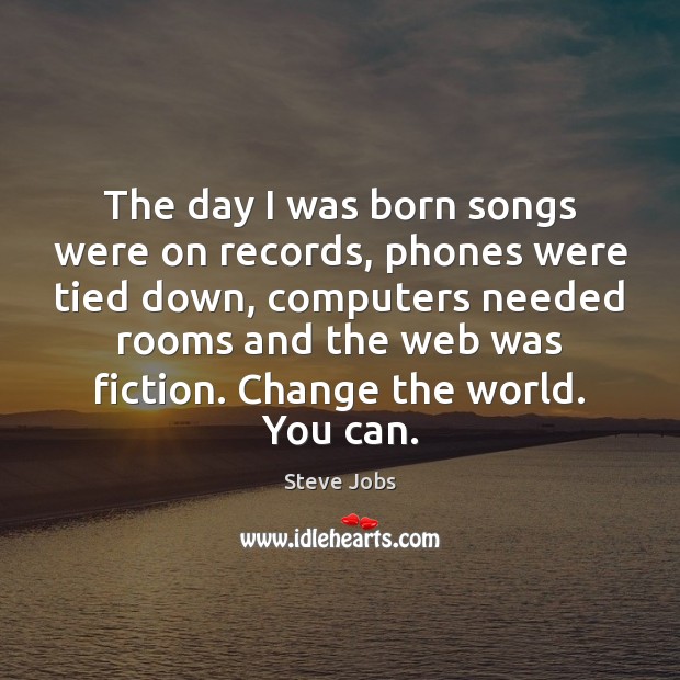 The day I was born songs were on records, phones were tied Steve Jobs Picture Quote