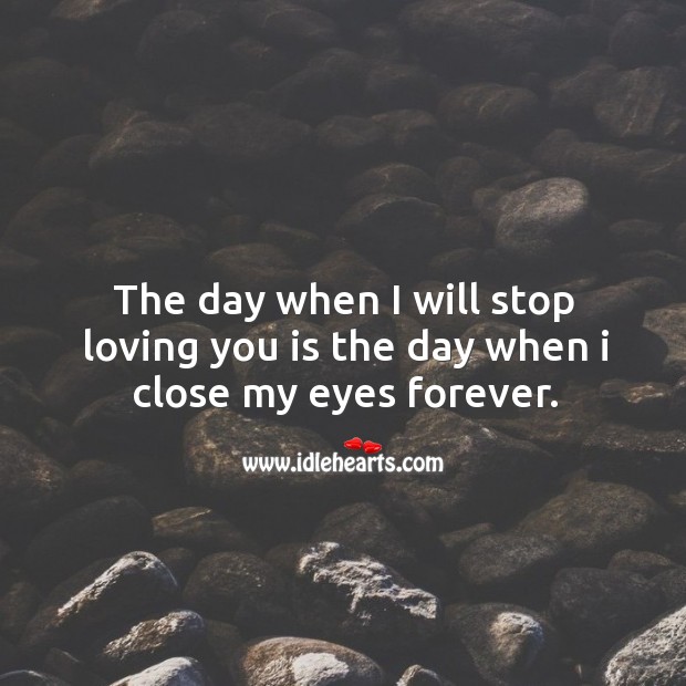 The day I will stop loving you is when I close my eyes forever. Heart Touching Quotes Image