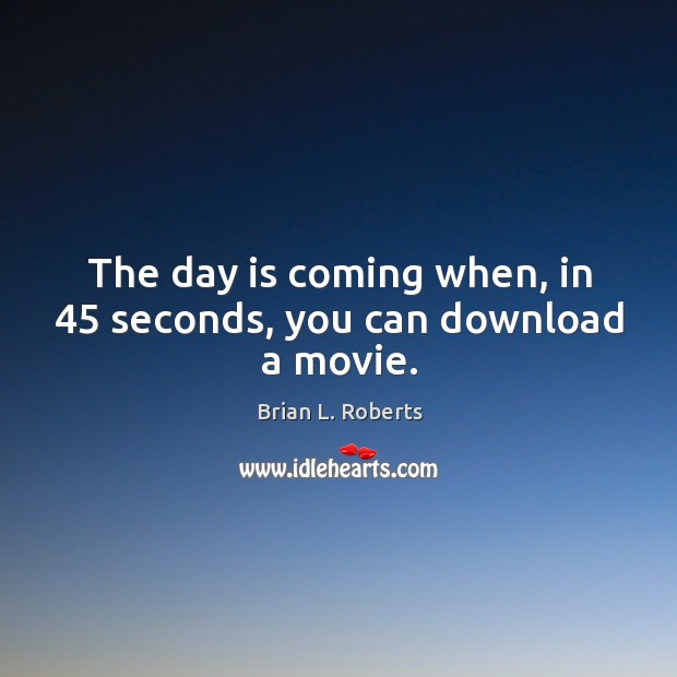 The day is coming when, in 45 seconds, you can download a movie. Image