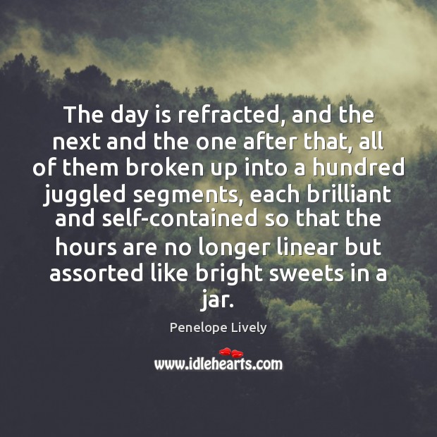 The day is refracted, and the next and the one after that, Penelope Lively Picture Quote