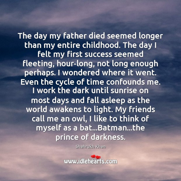 The day my father died seemed longer than my entire childhood. The Shahrukh Khan Picture Quote