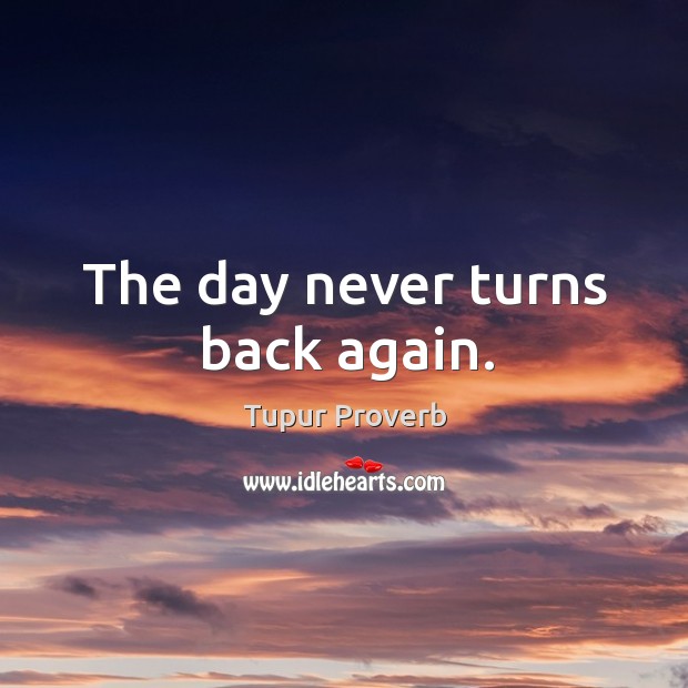The day never turns back again. Tupur Proverbs Image