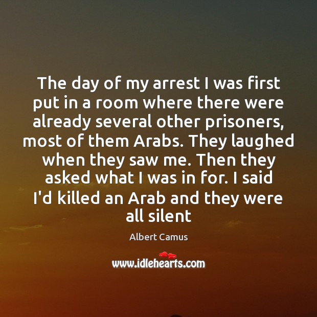 The day of my arrest I was first put in a room Albert Camus Picture Quote