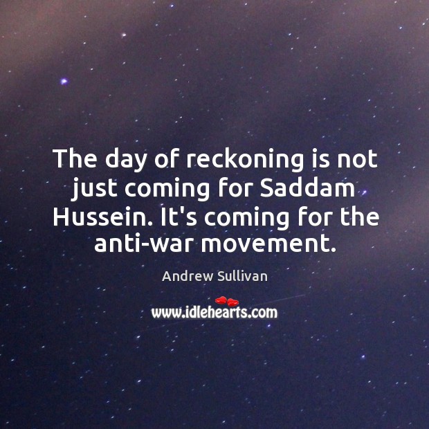 The day of reckoning is not just coming for Saddam Hussein. It’s Andrew Sullivan Picture Quote
