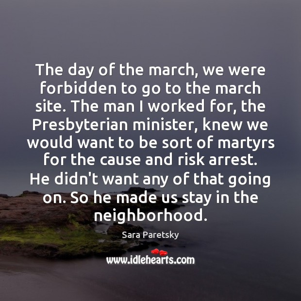 The day of the march, we were forbidden to go to the Sara Paretsky Picture Quote