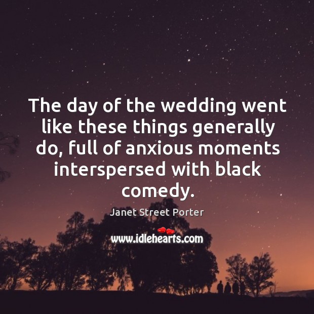 The day of the wedding went like these things generally do, full of anxious moments interspersed with black comedy. Image
