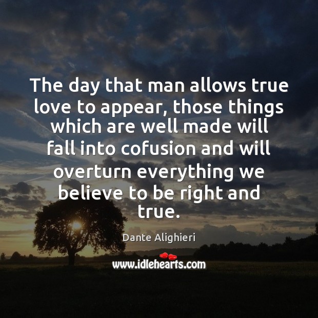 The day that man allows true love to appear, those things which Dante Alighieri Picture Quote