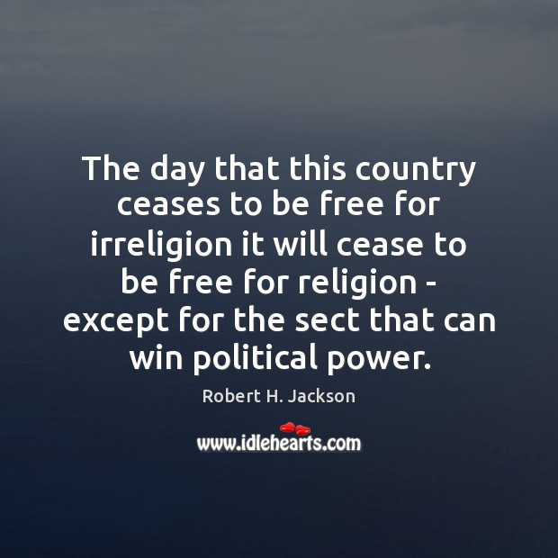 The day that this country ceases to be free for irreligion it Robert H. Jackson Picture Quote