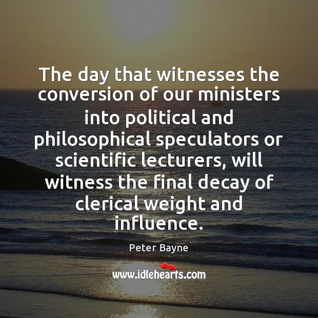 The day that witnesses the conversion of our ministers into political and Peter Bayne Picture Quote