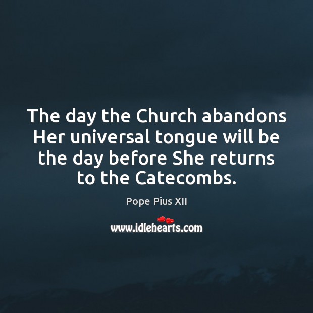The day the Church abandons Her universal tongue will be the day Pope Pius XII Picture Quote