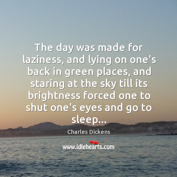 The day was made for laziness, and lying on one’s back in Charles Dickens Picture Quote