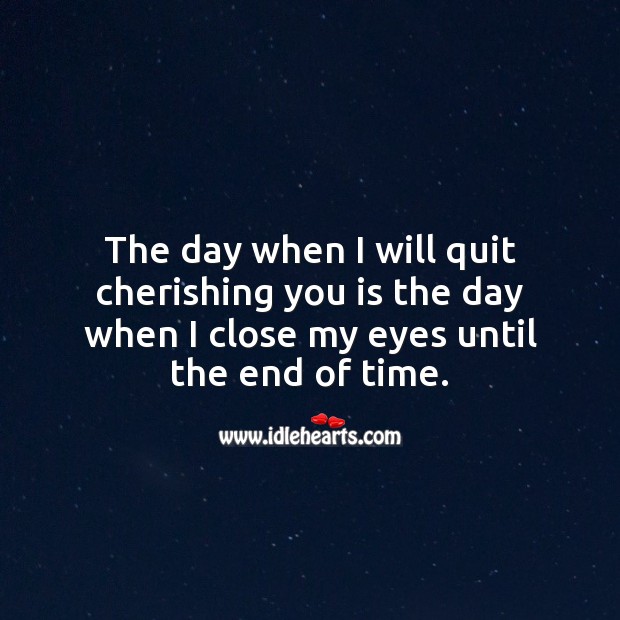 The day when I will quit cherishing you is the day when I close my eyes. Heart Touching Love Quotes Image