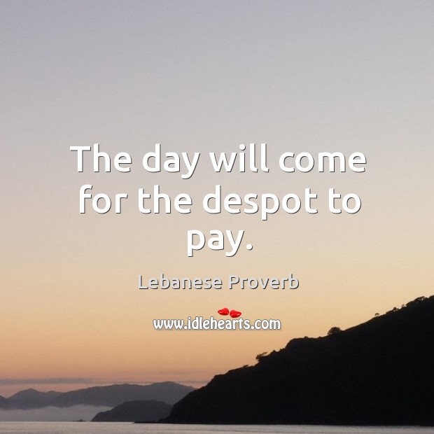 The day will come for the despot to pay. Lebanese Proverbs Image