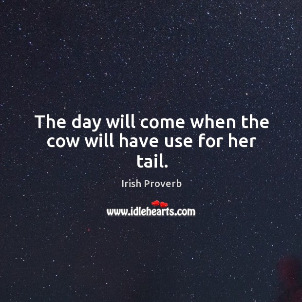 The day will come when the cow will have use for her tail. Image