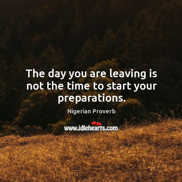 The day you are leaving is not the time to start your preparations. Image