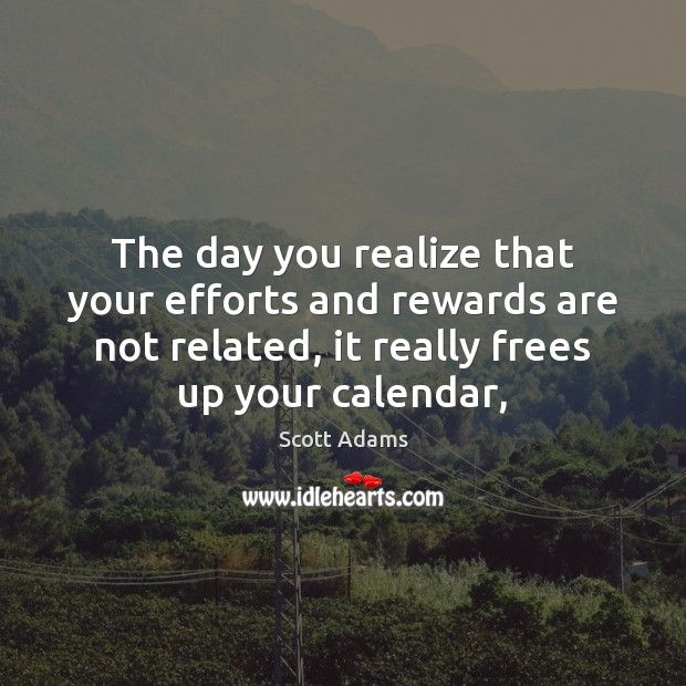 The day you realize that your efforts and rewards are not related, Realize Quotes Image