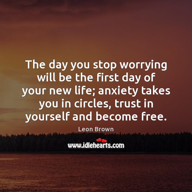 The day you stop worrying will be the first day of your Image