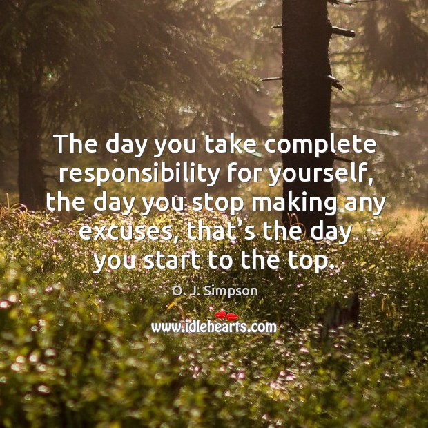 The day you take complete responsibility for yourself, the day you stop making O. J. Simpson Picture Quote