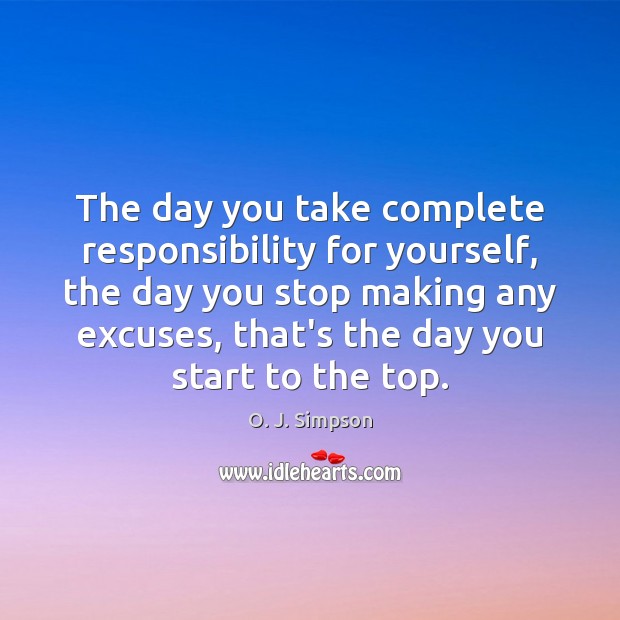 The day you take complete responsibility for yourself, the day you stop Image