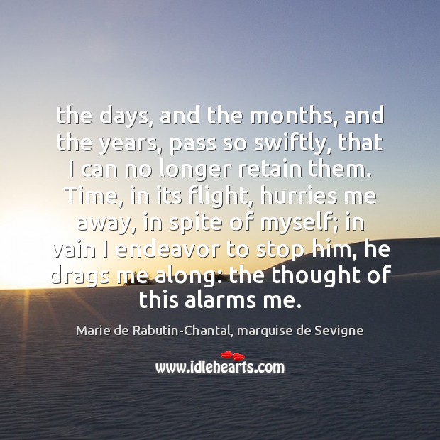 The days, and the months, and the years, pass so swiftly, that Marie de Rabutin-Chantal, marquise de Sevigne Picture Quote