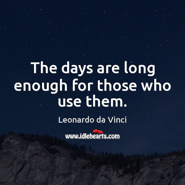 The days are long enough for those who use them. Leonardo da Vinci Picture Quote