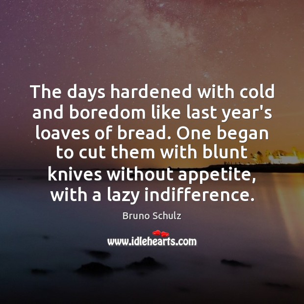 The days hardened with cold and boredom like last year’s loaves of Image