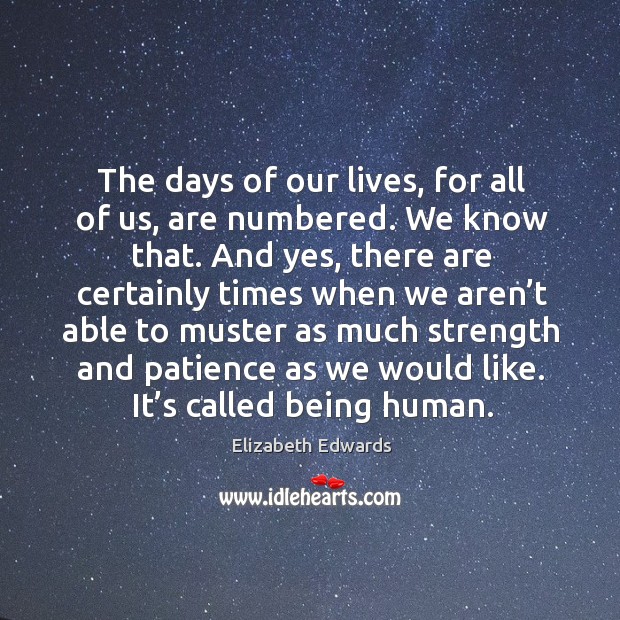 The days of our lives, for all of us, are numbered. Image