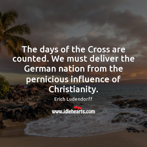 The days of the Cross are counted. We must deliver the German Erich Ludendorff Picture Quote
